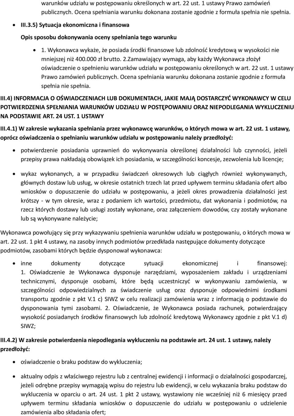 Zamawiający wymaga, aby każdy Wykonawca złożył oświadczenie o spełnieniu warunków udziału w postępowaniu określonych w art. 22 ust. 1 ustawy Prawo zamówień publicznych.