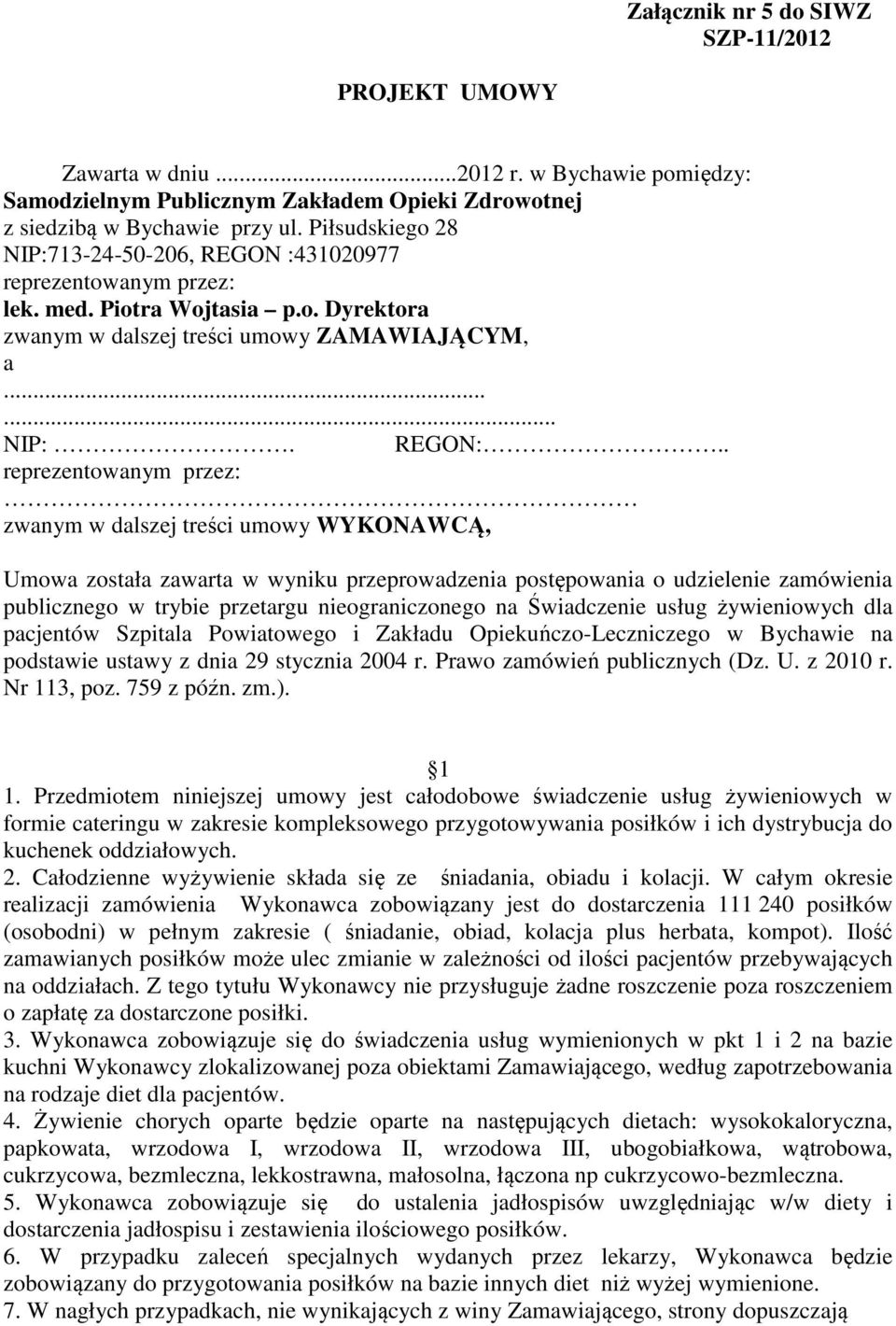 . reprezentowanym przez: zwanym w dalszej treści umowy WYKONAWCĄ, Umowa została zawarta w wyniku przeprowadzenia postępowania o udzielenie zamówienia publicznego w trybie przetargu nieograniczonego