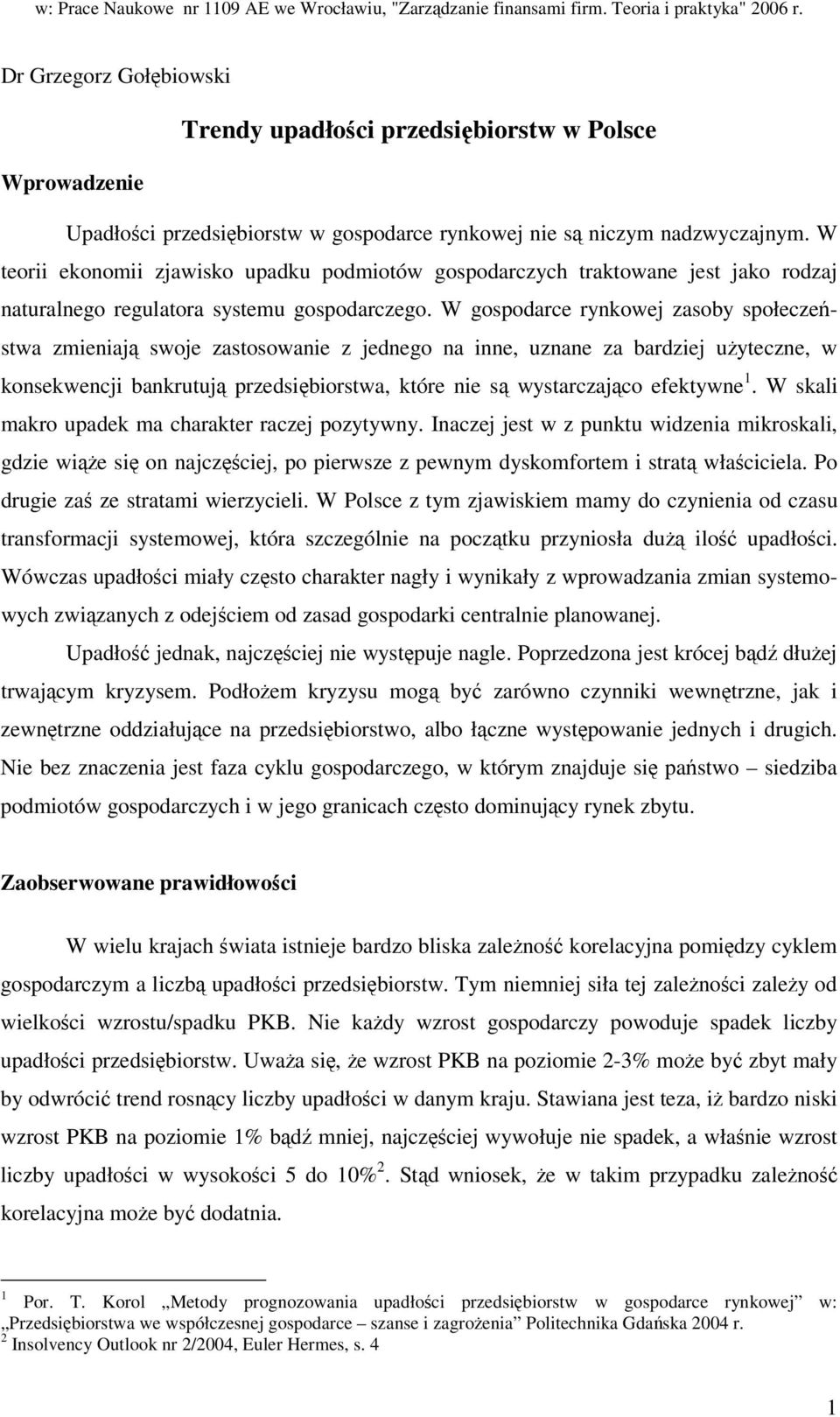 W gospodarce rynkowej zasoby społeczestwa zmieniaj swoje zastosowanie z jednego na inne, uznane za bardziej uyteczne, w konsekwencji bankrutuj przedsibiorstwa, które nie s wystarczajco efektywne 1.