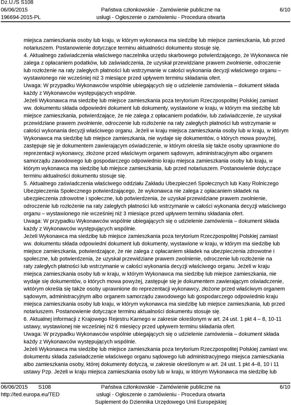 odroczenie lub rozłożenie na raty zaległych płatności lub wstrzymanie w całości wykonania decyzji właściwego organu wystawionego nie wcześniej niż 3 miesiące przed upływem terminu składania ofert.