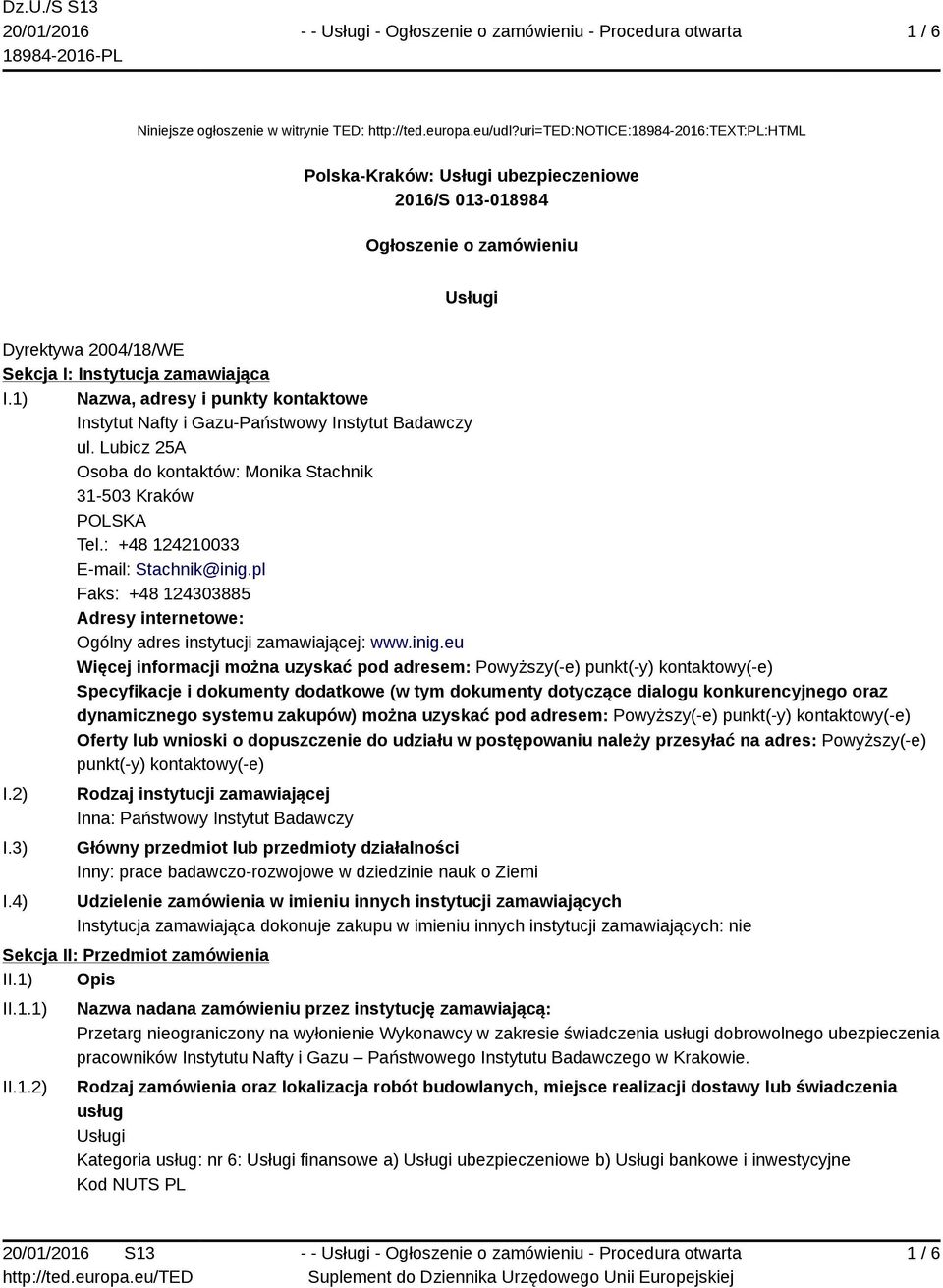 1) Nazwa, adresy i punkty kontaktowe Instytut Nafty i Gazu-Państwowy Instytut Badawczy ul. Lubicz 25A Osoba do kontaktów: Monika Stachnik 31-503 Kraków POLSKA Tel.