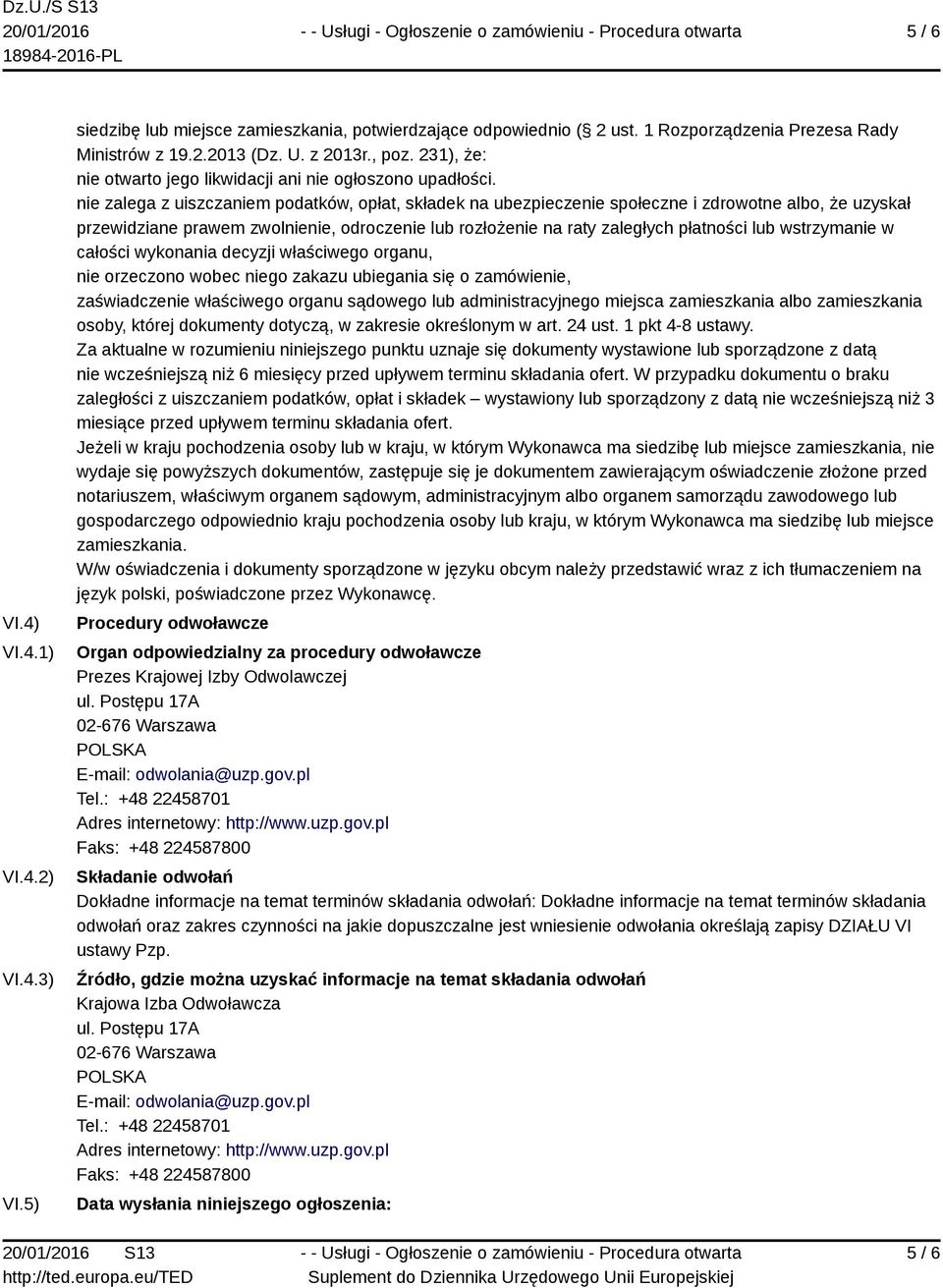 nie zalega z uiszczaniem podatków, opłat, składek na ubezpieczenie społeczne i zdrowotne albo, że uzyskał przewidziane prawem zwolnienie, odroczenie lub rozłożenie na raty zaległych płatności lub