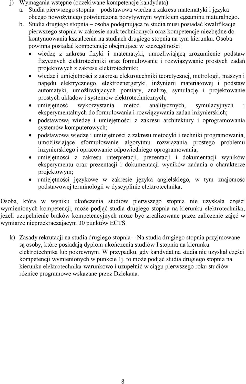 Studia drugiego stopnia osoba podejmująca te studia musi posiadać kwalifikacje pierwszego stopnia w zakresie nauk technicznych oraz kompetencje niezbędne do kontynuowania kształcenia na studiach