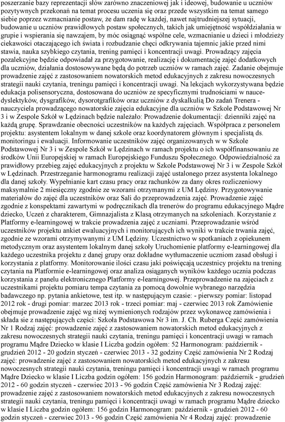 nawzajem, by móc osiągnąć wspólne cele, wzmacnianie u dzieci i młodzieży ciekawości otaczającego ich świata i rozbudzanie chęci odkrywania tajemnic jakie przed nimi stawia, nauka szybkiego czytania,