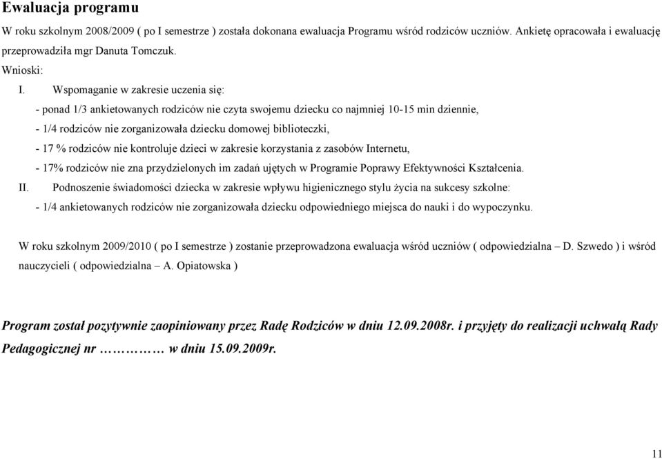 Wspomaganie w zakresie uczenia się: - ponad 1/3 ankietowanych rodziców nie czyta swojemu dziecku co najmniej 10-15 min dziennie, - 1/4 rodziców nie zorganizowała dziecku domowej biblioteczki, - 17 %