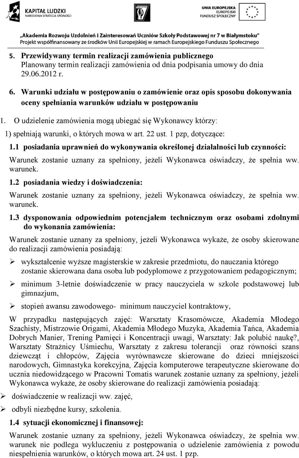 O udzielenie zamówienia mogą ubiegać się Wykonawcy którzy: 1) spełniają warunki, o których mowa w art. 22 ust. 1 pzp, dotyczące: 1.