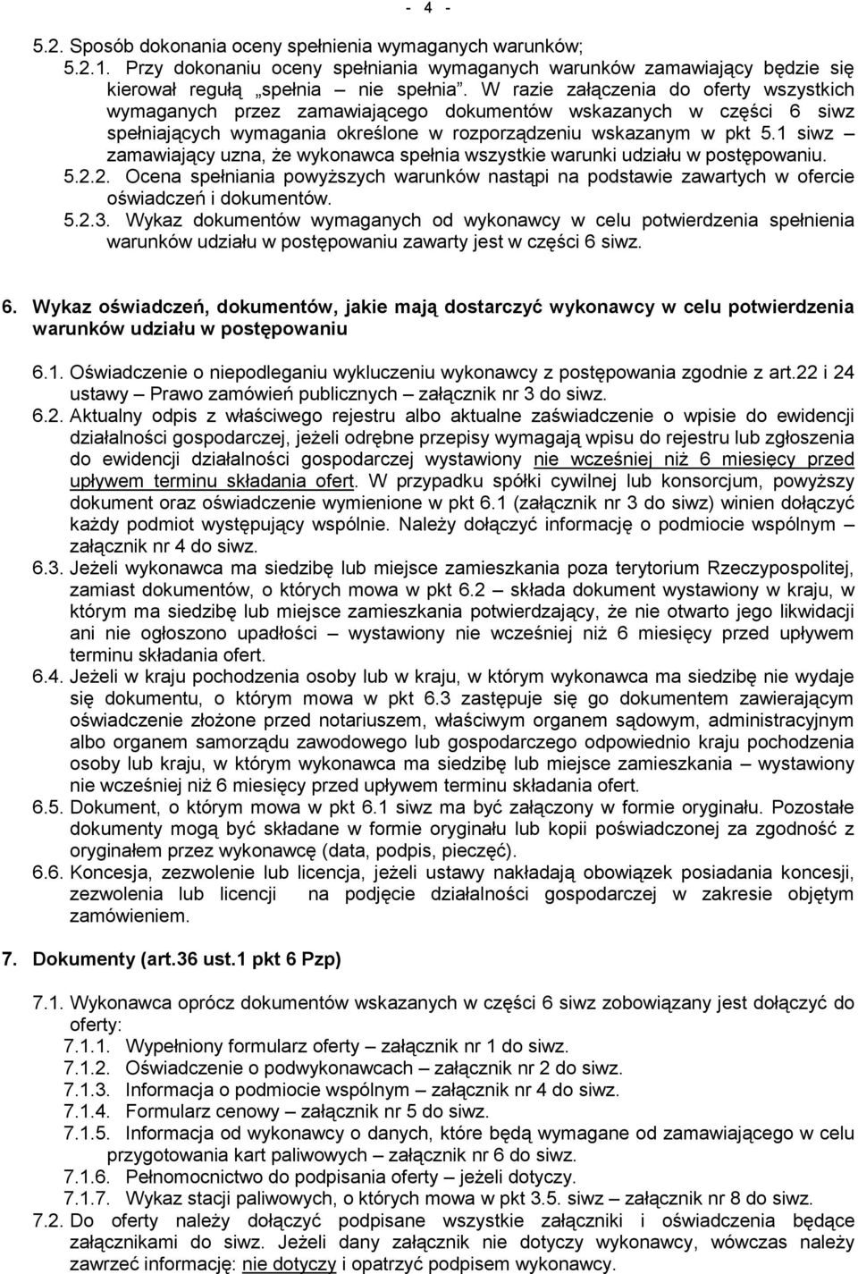 1 siwz zamawiający uzna, że wykonawca spełnia wszystkie warunki udziału w postępowaniu. 5.2.2. Ocena spełniania powyższych warunków nastąpi na podstawie zawartych w ofercie oświadczeń i dokumentów. 5.2.3.