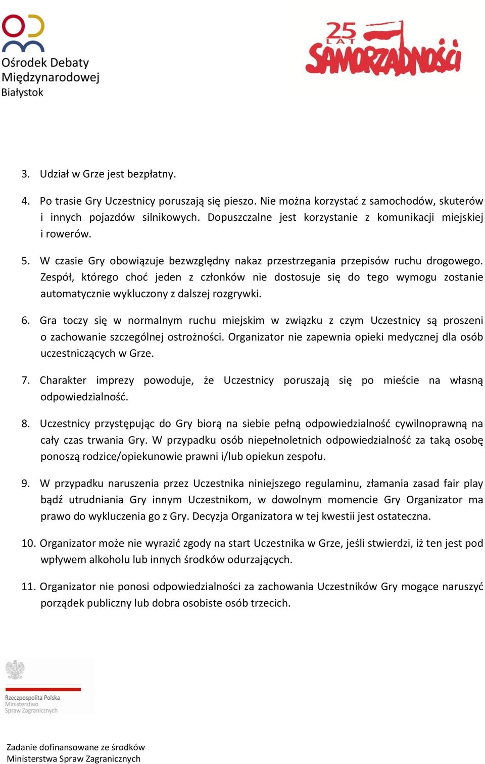 Zespół, którego choć jeden z członków nie dostosuje się do tego wymogu zostanie automatycznie wykluczony z dalszej rozgrywki. 6.