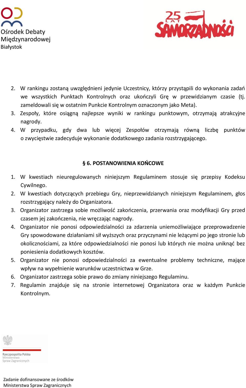 W przypadku, gdy dwa lub więcej Zespołów otrzymają równą liczbę punktów o zwycięstwie zadecyduje wykonanie dodatkowego zadania rozstrzygającego. 6. POSTANOWIENIA KOŃCOWE 1.