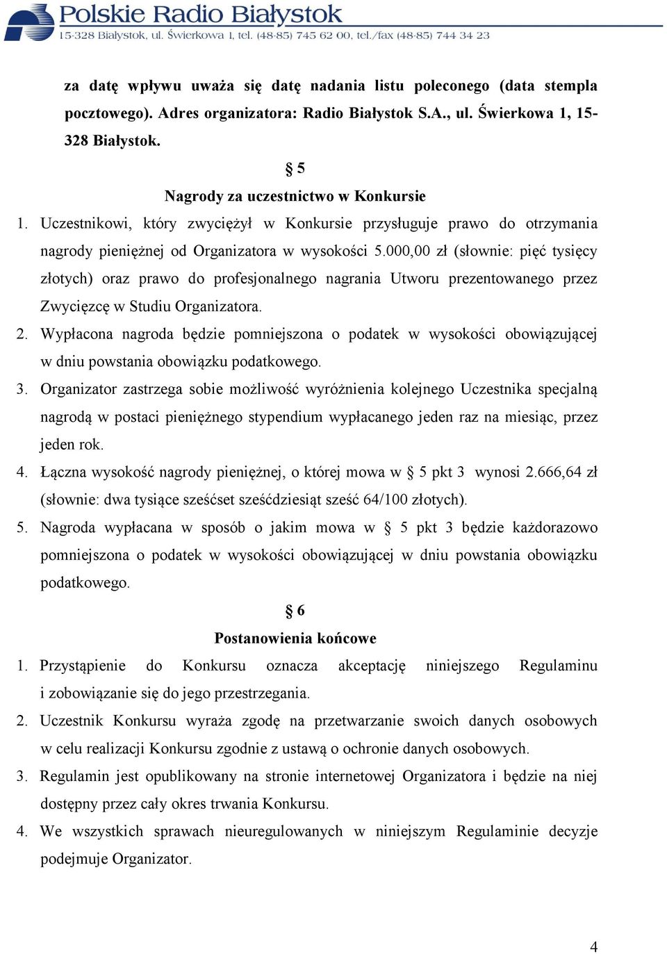 000,00 zł (słownie: pięć tysięcy złotych) oraz prawo do profesjonalnego nagrania Utworu prezentowanego przez Zwycięzcę w Studiu Organizatora. 2.