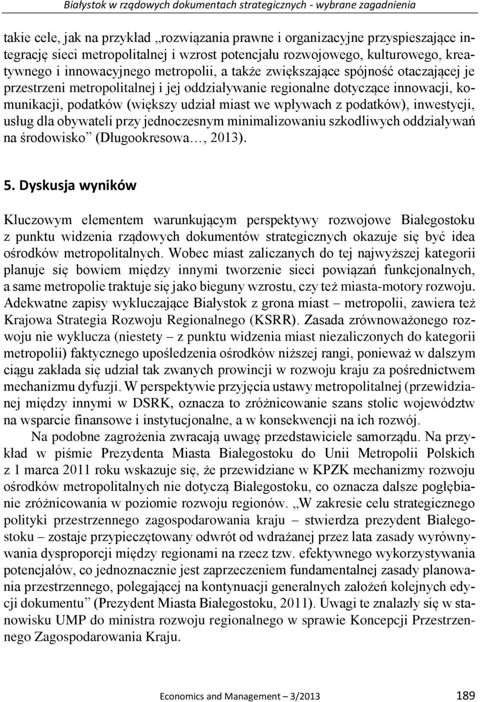 innowacji, komunikacji, podatków (większy udział miast we wpływach z podatków), inwestycji, usług dla obywateli przy jednoczesnym minimalizowaniu szkodliwych oddziaływań na środowisko (Długookresowa,