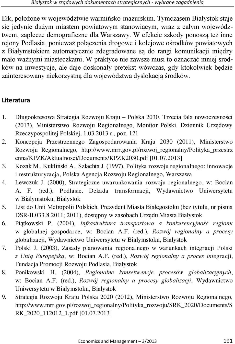 W efekcie szkody ponoszą też inne rejony Podlasia, ponieważ połączenia drogowe i kolejowe ośrodków powiatowych z Białymstokiem automatycznie zdegradowane są do rangi komunikacji między mało ważnymi