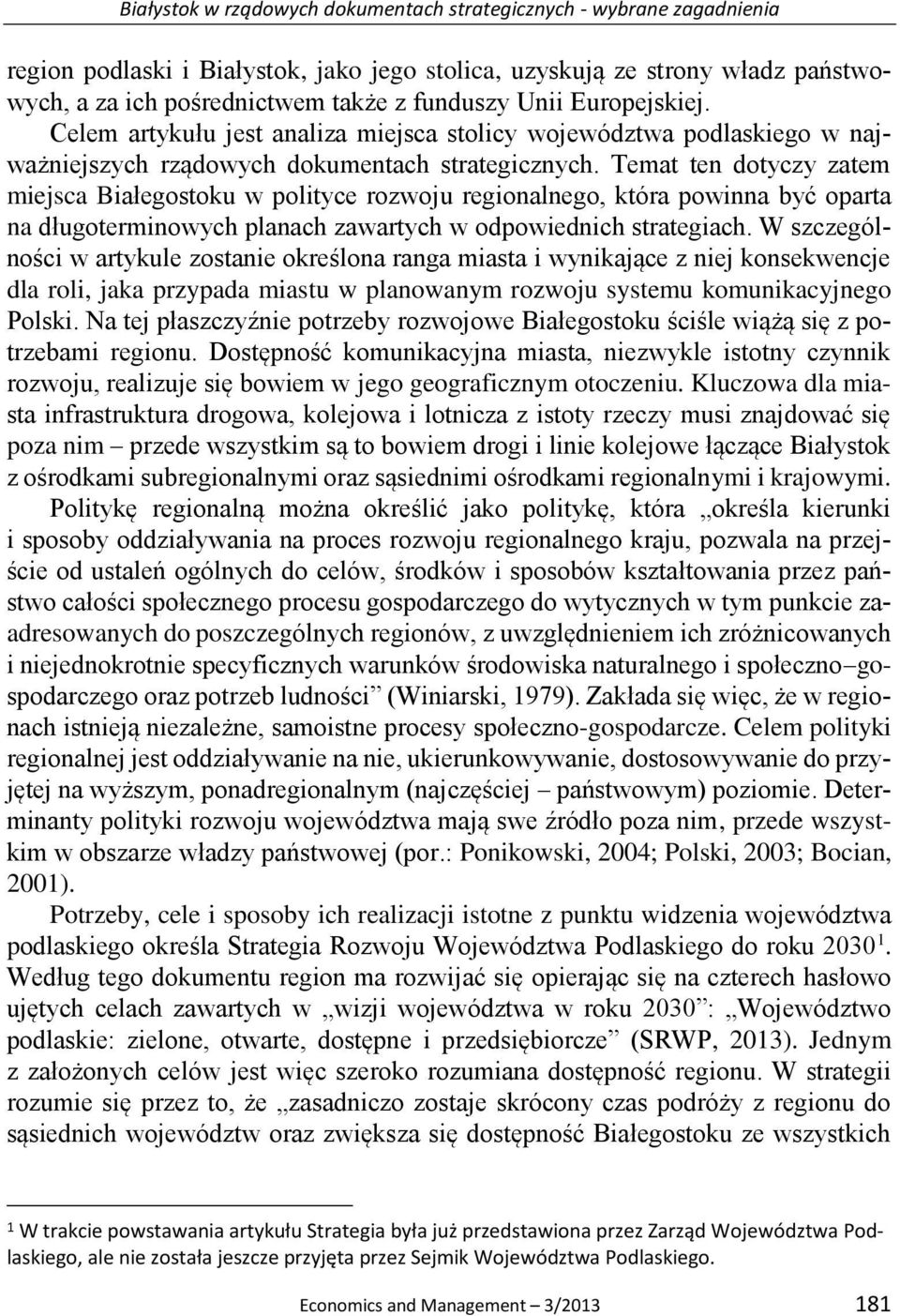 Temat ten dotyczy zatem miejsca Białegostoku w polityce rozwoju regionalnego, która powinna być oparta na długoterminowych planach zawartych w odpowiednich strategiach.