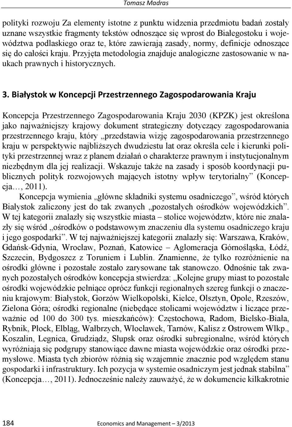 Białystok w Koncepcji Przestrzennego Zagospodarowania Kraju Koncepcja Przestrzennego Zagospodarowania Kraju 2030 (KPZK) jest określona jako najważniejszy krajowy dokument strategiczny dotyczący