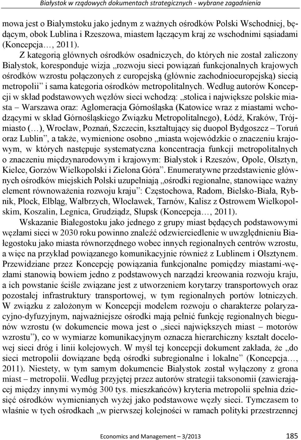 Z kategorią głównych ośrodków osadniczych, do których nie został zaliczony Białystok, koresponduje wizja rozwoju sieci powiązań funkcjonalnych krajowych ośrodków wzrostu połączonych z europejską