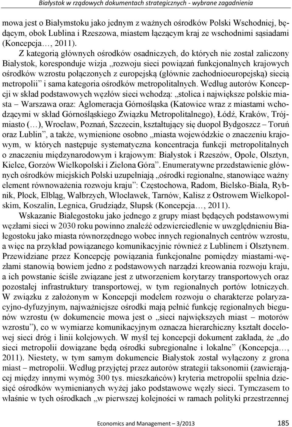 Z kategorią głównych ośrodków osadniczych, do których nie został zaliczony Białystok, koresponduje wizja rozwoju sieci powiązań funkcjonalnych krajowych ośrodków wzrostu połączonych z europejską