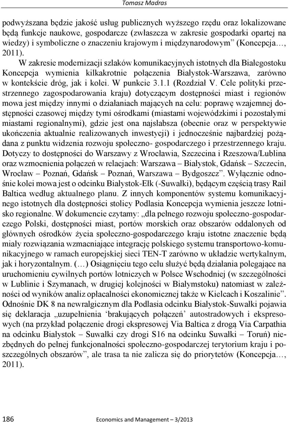 W zakresie modernizacji szlaków komunikacyjnych istotnych dla Białegostoku Koncepcja wymienia kilkakrotnie połączenia Białystok-Warszawa, zarówno w kontekście dróg, jak i kolei. W punkcie 3.1.