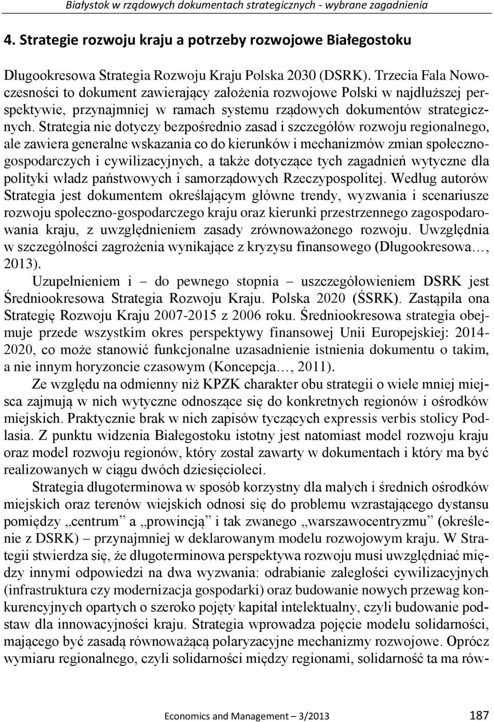 Strategia nie dotyczy bezpośrednio zasad i szczegółów rozwoju regionalnego, ale zawiera generalne wskazania co do kierunków i mechanizmów zmian społecznogospodarczych i cywilizacyjnych, a także