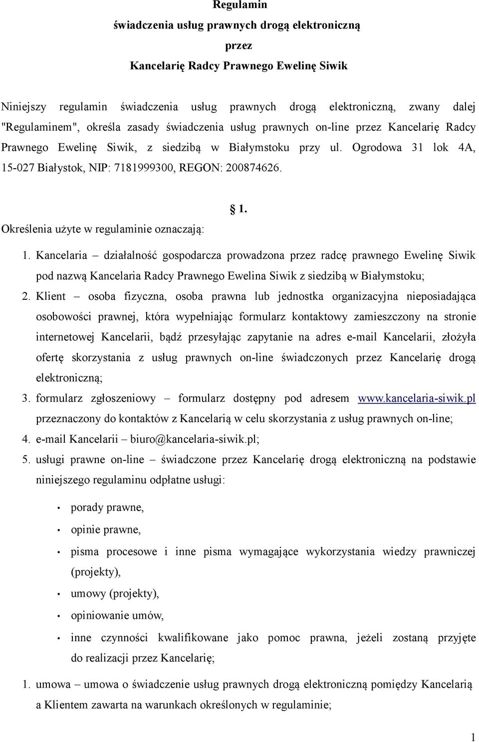 Ogrodowa 31 lok 4A, 15-027 Białystok, NIP: 7181999300, REGON: 200874626. Określenia użyte w regulaminie oznaczają: 1. 1. Kancelaria działalność gospodarcza prowadzona przez radcę prawnego Ewelinę Siwik pod nazwą Kancelaria Radcy Prawnego Ewelina Siwik z siedzibą w Białymstoku; 2.