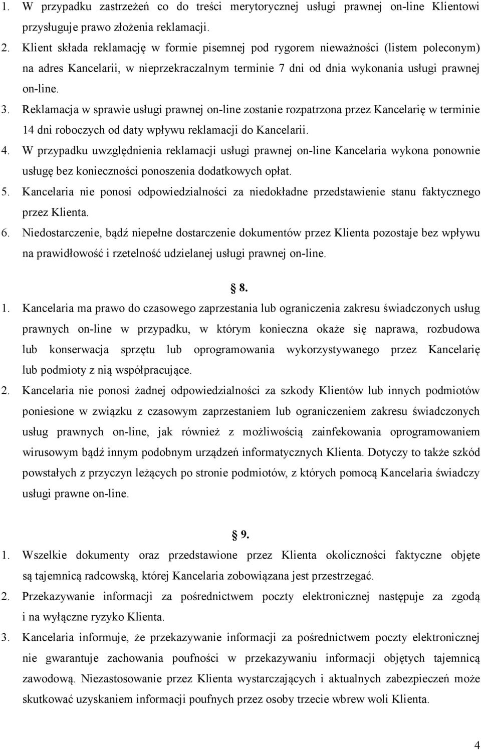 Reklamacja w sprawie usługi prawnej on-line zostanie rozpatrzona przez Kancelarię w terminie 14 dni roboczych od daty wpływu reklamacji do Kancelarii. 4.