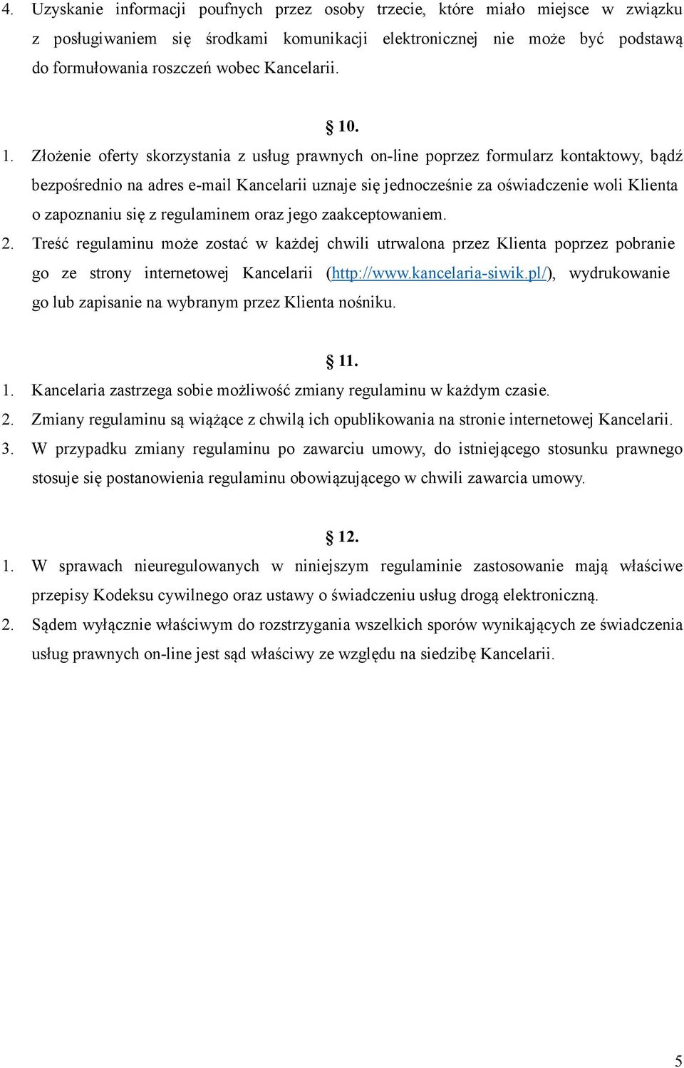 . 1. Złożenie oferty skorzystania z usług prawnych on-line poprzez formularz kontaktowy, bądź bezpośrednio na adres e-mail Kancelarii uznaje się jednocześnie za oświadczenie woli Klienta o zapoznaniu
