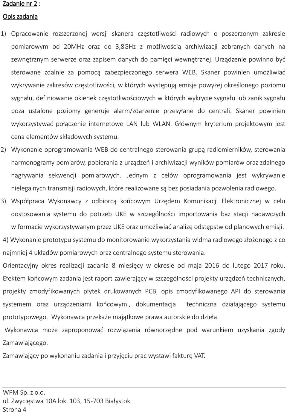 Skaner powinien umożliwiać wykrywanie zakresów częstotliwości, w których występują emisje powyżej określonego poziomu sygnału, definiowanie okienek częstotliwościowych w których wykrycie sygnału lub