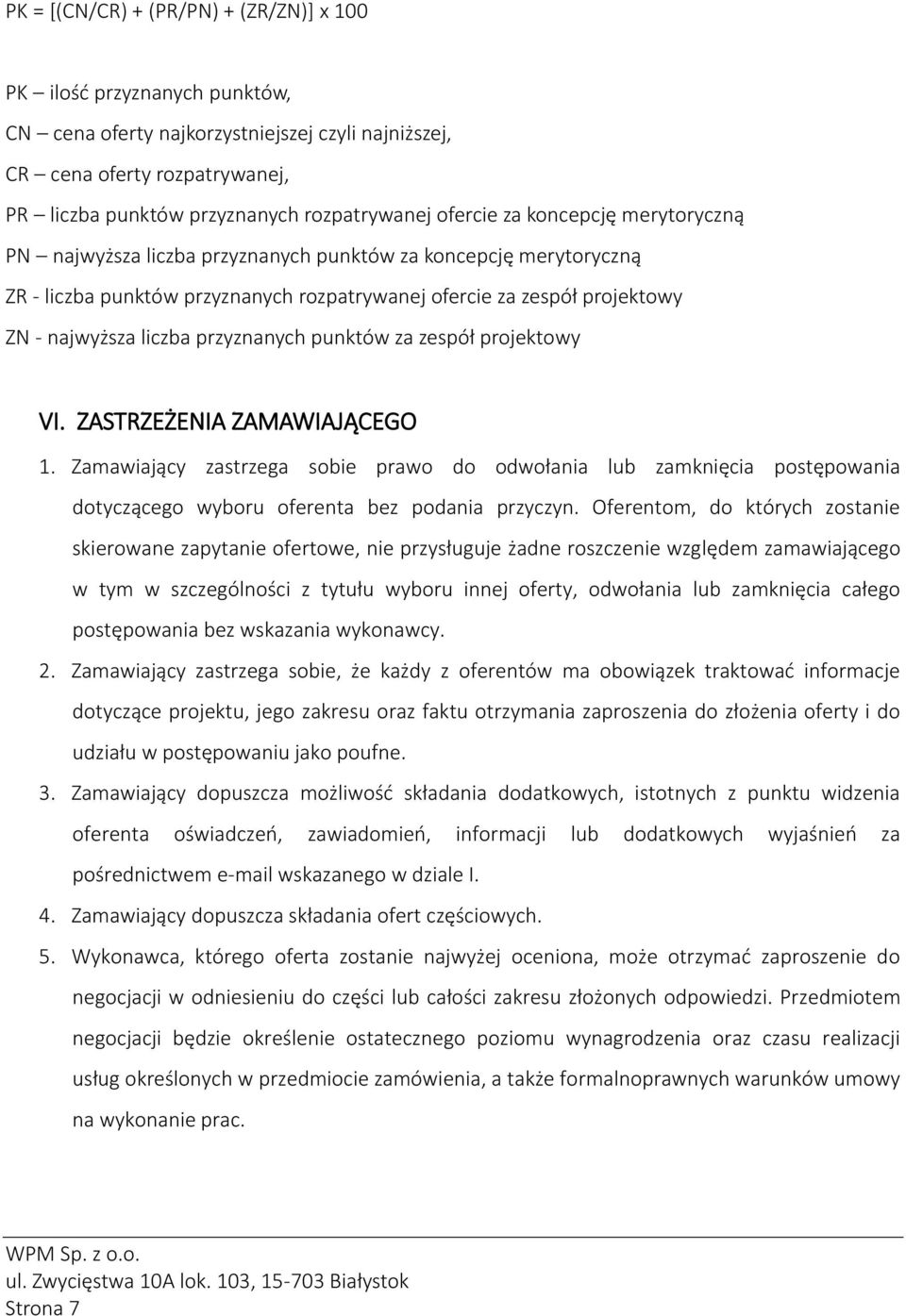 przyznanych punktów za zespół projektowy VI. ZASTRZEŻENIA ZAMAWIAJĄCEGO 1. Zamawiający zastrzega sobie prawo do odwołania lub zamknięcia postępowania dotyczącego wyboru oferenta bez podania przyczyn.