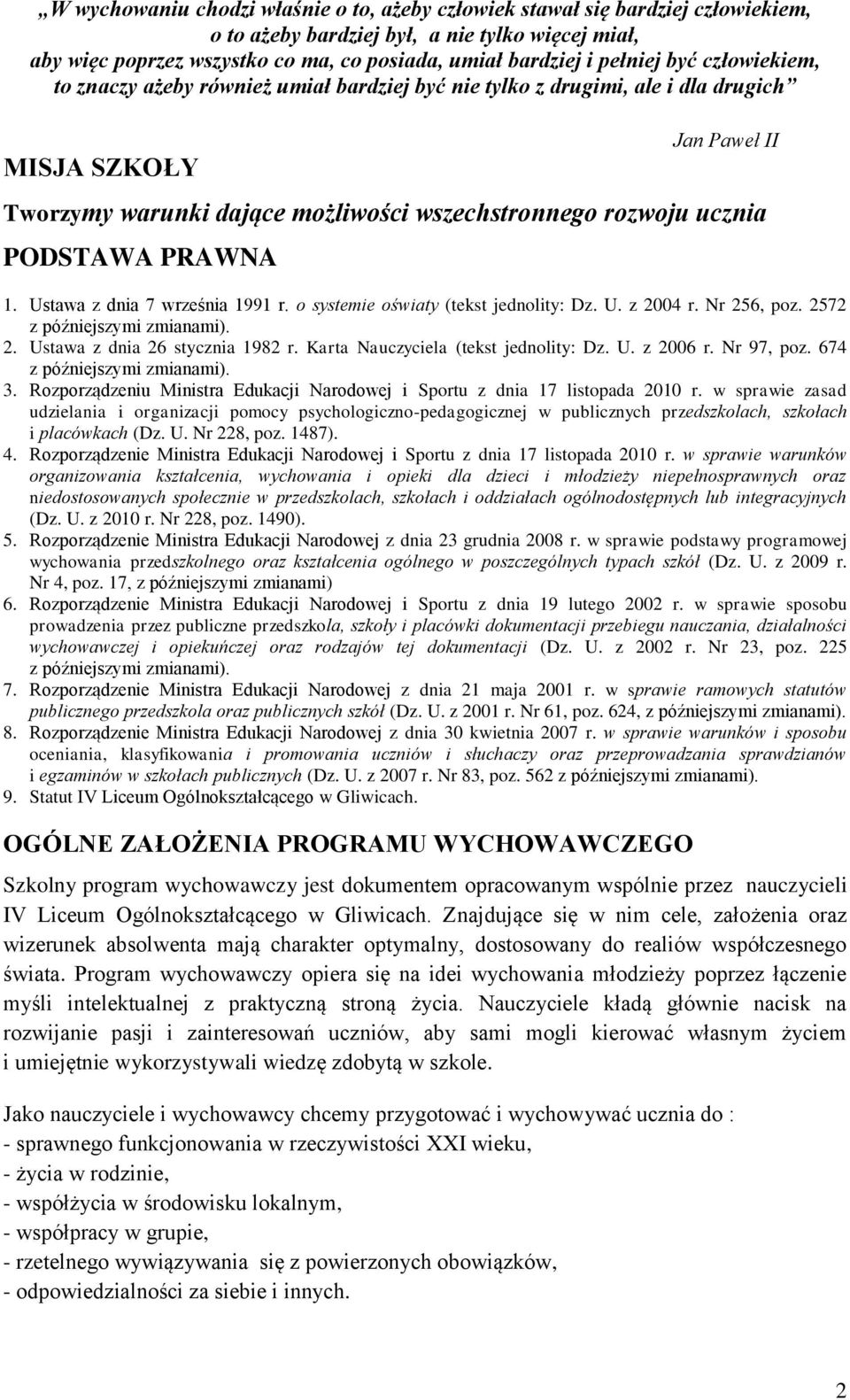 PODSTAWA PRAWNA 1. Ustawa z dnia 7 września 1991 r. o systemie oświaty (tekst jednolity: Dz. U. z 2004 r. Nr 256, poz. 2572 2. Ustawa z dnia 26 stycznia 1982 r. Karta Nauczyciela (tekst jednolity: Dz.