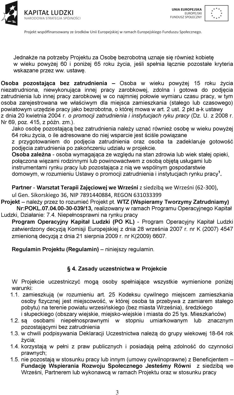 najmniej połowie wymiaru czasu pracy, w tym osoba zarejestrowana we właściwym dla miejsca zamieszkania (stałego lub czasowego) powiatowym urzędzie pracy jako bezrobotna, o której mowa w art. 2 ust.