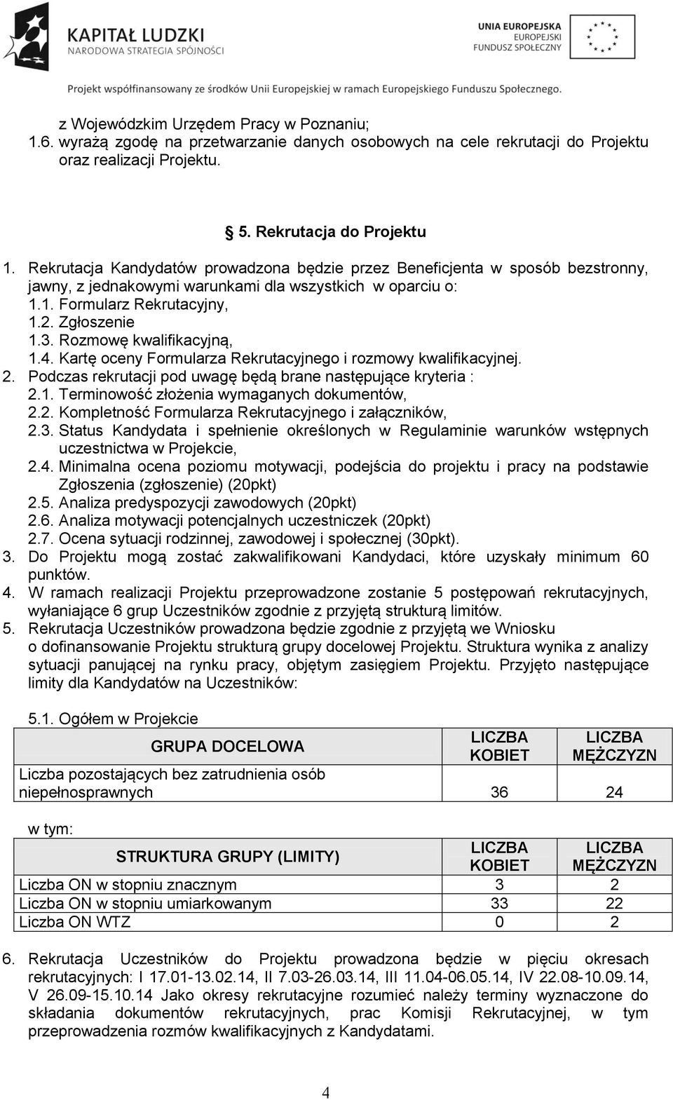 Rozmowę kwalifikacyjną, 1.4. Kartę oceny Formularza Rekrutacyjnego i rozmowy kwalifikacyjnej. 2. Podczas rekrutacji pod uwagę będą brane następujące kryteria : 2.1. Terminowość złożenia wymaganych dokumentów, 2.