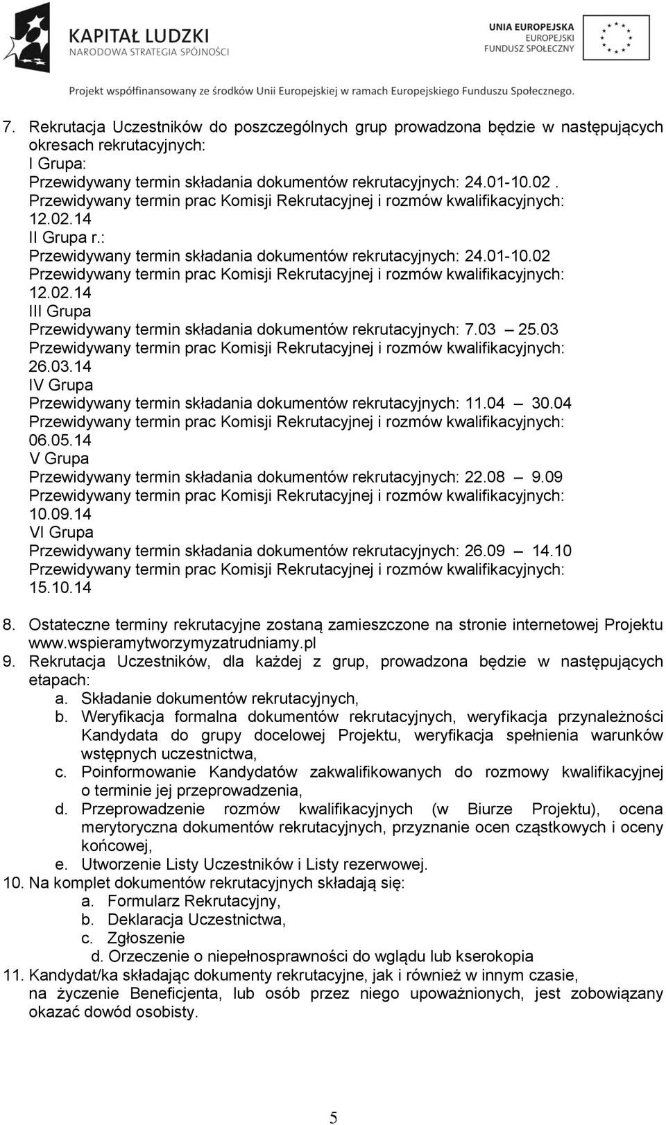 25.03 26.03.14 IV Grupa Przewidywany termin składania dokumentów rekrutacyjnych: 11.04 30.04 06.05.14 V Grupa Przewidywany termin składania dokumentów rekrutacyjnych: 22.08 9.09 