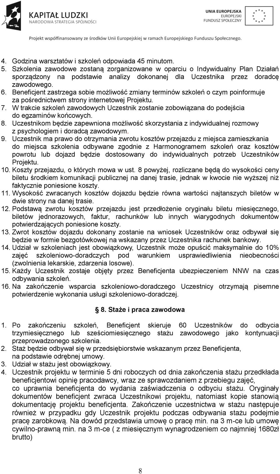 Beneficjent zastrzega sobie możliwość zmiany terminów szkoleń o czym poinformuje za pośrednictwem strony internetowej Projektu. 7.