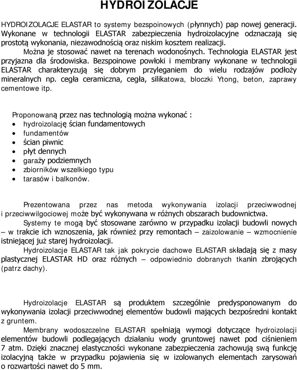 Technologia ELASTAR jest przyjazna dla środowiska. Bezspoinowe powłoki i membrany wykonane w technologii ELASTAR charakteryzują się dobrym przyleganiem do wielu rodzajów podłoży mineralnych np.