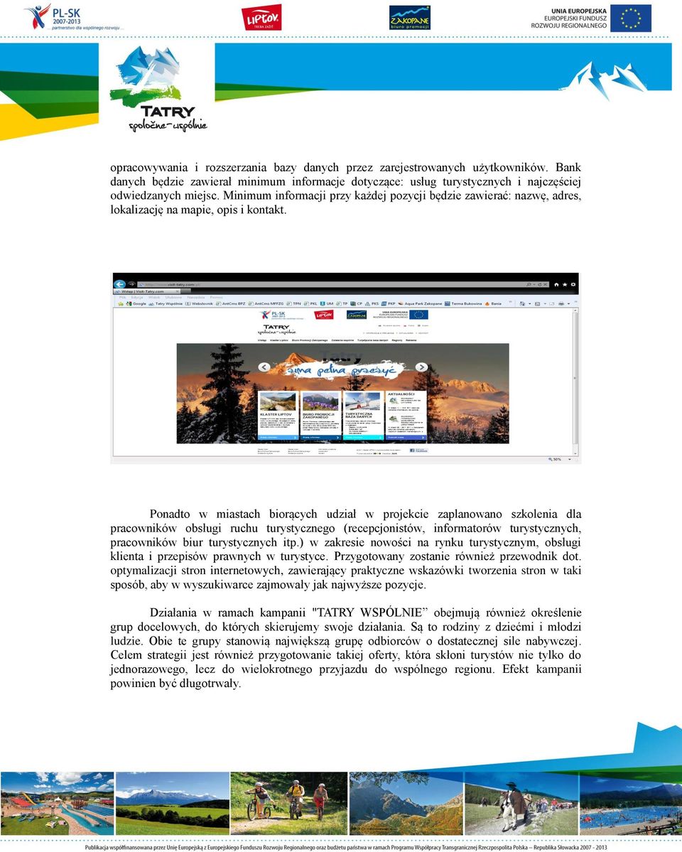 Ponadto w miastach biorących udział w projekcie zaplanowano szkolenia dla pracowników obsługi ruchu turystycznego (recepcjonistów, informatorów turystycznych, pracowników biur turystycznych itp.