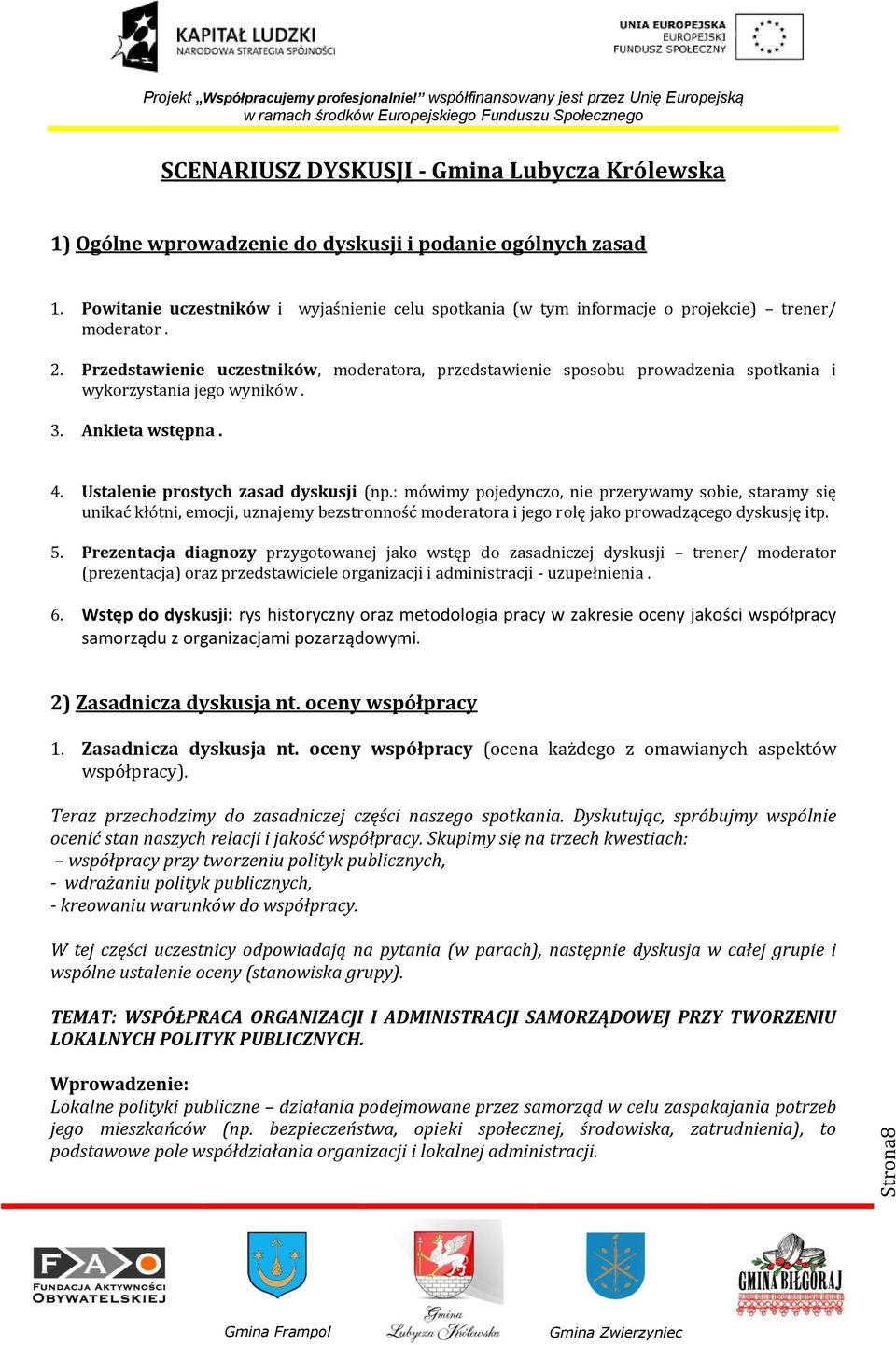 : mówimy pjedyncz, nie przerywamy sbie, staramy się unikać kłótni, emcji, uznajemy bezstrnnść mderatra i jeg rlę jak prwadząceg dyskusję itp. 5.