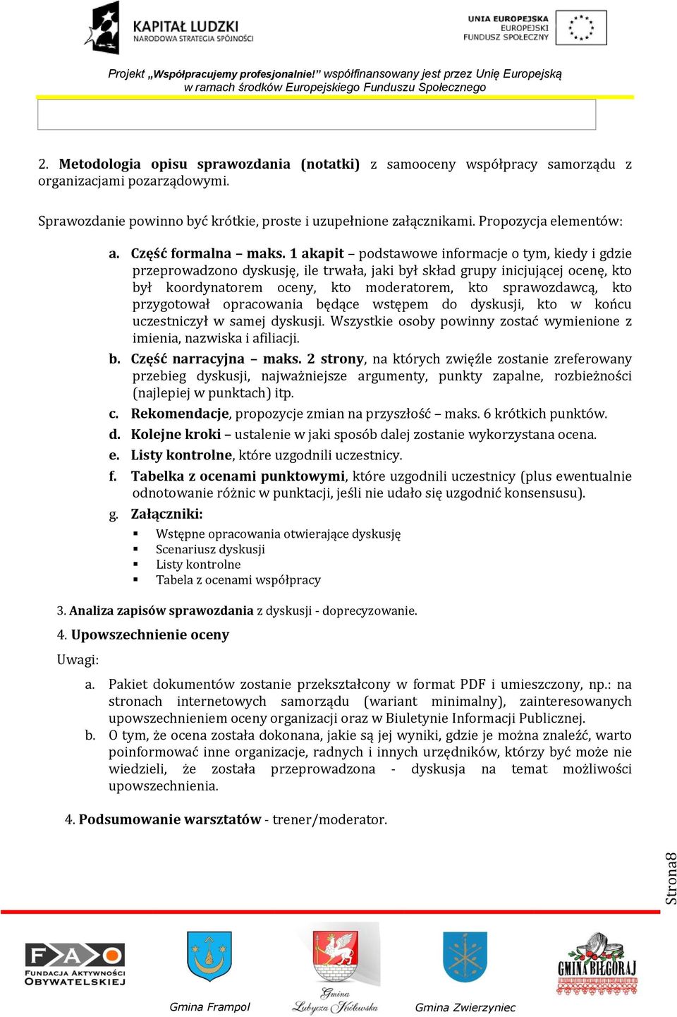 1 akapit pdstawwe infrmacje tym, kiedy i gdzie przeprwadzn dyskusję, ile trwała, jaki był skład grupy inicjującej cenę, kt był krdynatrem ceny, kt mderatrem, kt sprawzdawcą, kt przygtwał pracwania