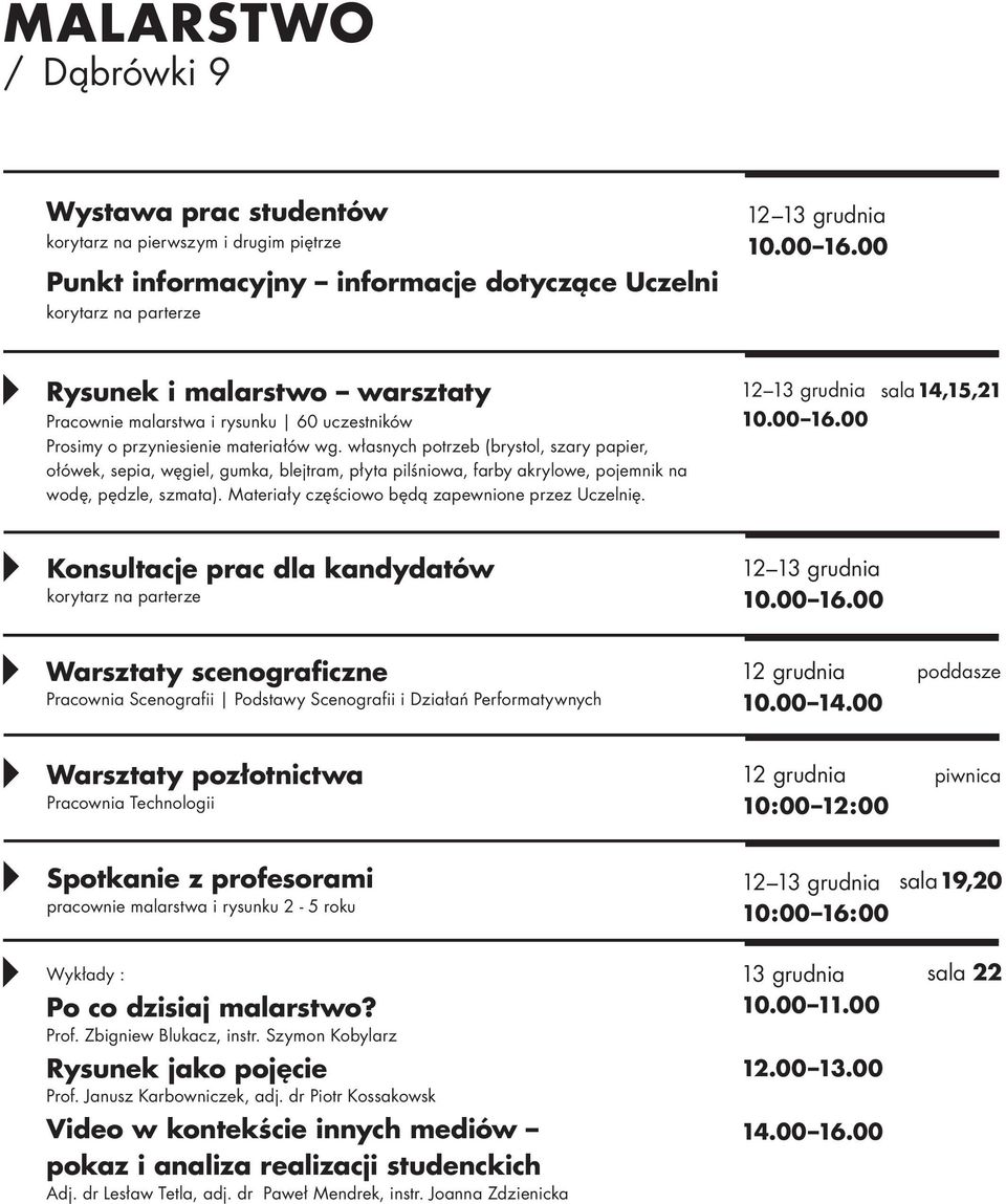 własnych potrzeb (brystol, szary papier, ołówek, sepia, węgiel, gumka, blejtram, płyta pilśniowa, farby akrylowe, pojemnik na wodę, pędzle, szmata). Materiały częściowo będą zapewnione przez Uczelnię.