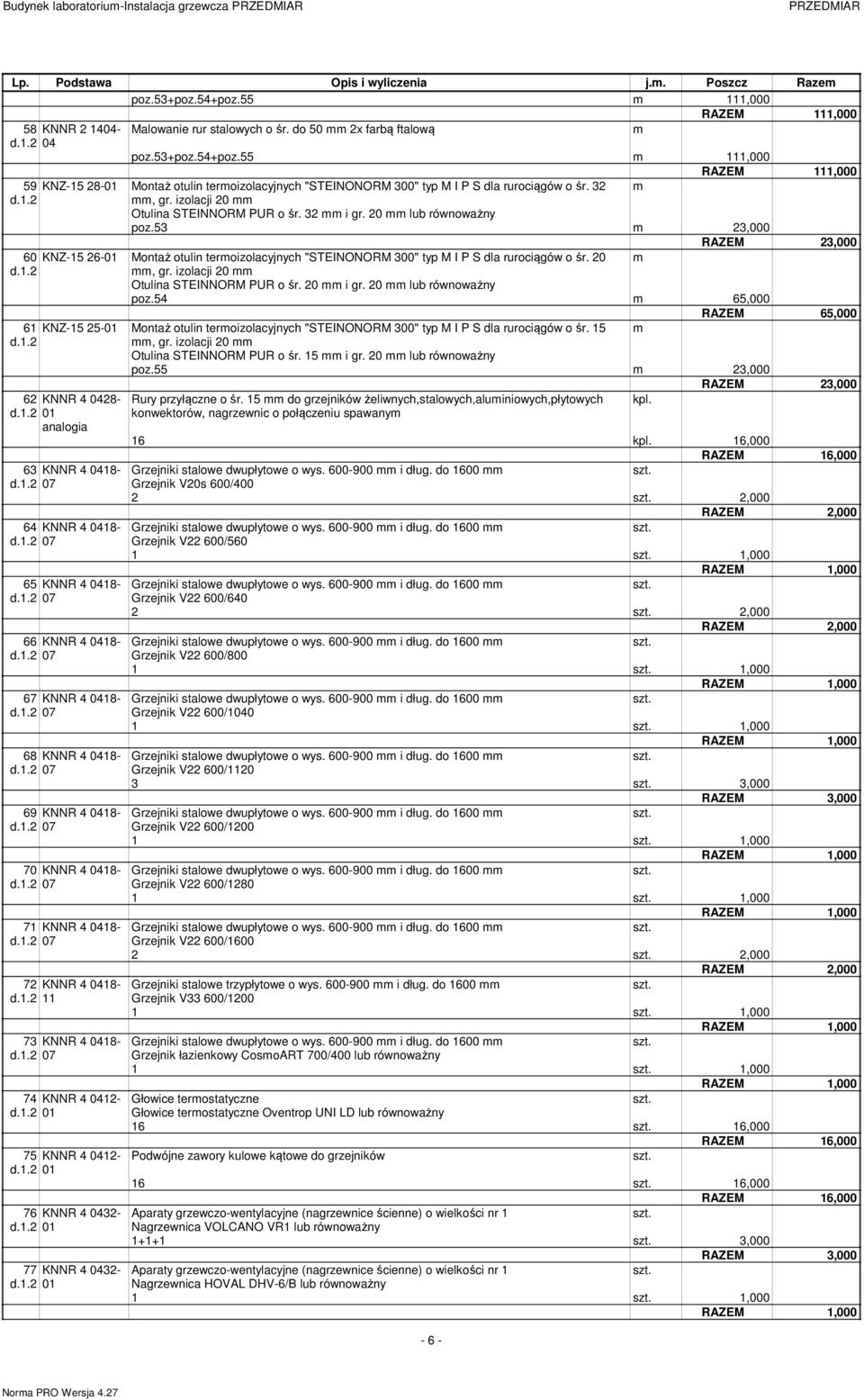 izolacji 20 Otulina STEINNORM PUR o śr. 32 i gr. 20 lub równoważny poz.53 23,000 60 KNZ-15 26-01 Montaż otulin teroizolacyjnych "STEINONORM 300" typ M I P S dla rurociągów o śr. 20 d.1.2, gr.