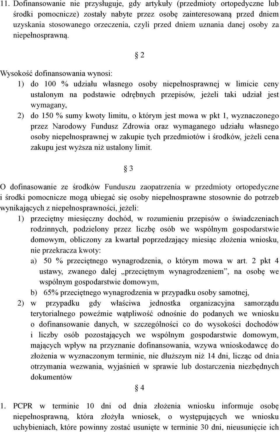 2 Wysokość dofinansowania wynosi: 1) do 100 % udziału własnego osoby niepełnosprawnej w limicie ceny ustalonym na podstawie odrębnych przepisów, jeżeli taki udział jest wymagany, 2) do 150 % sumy