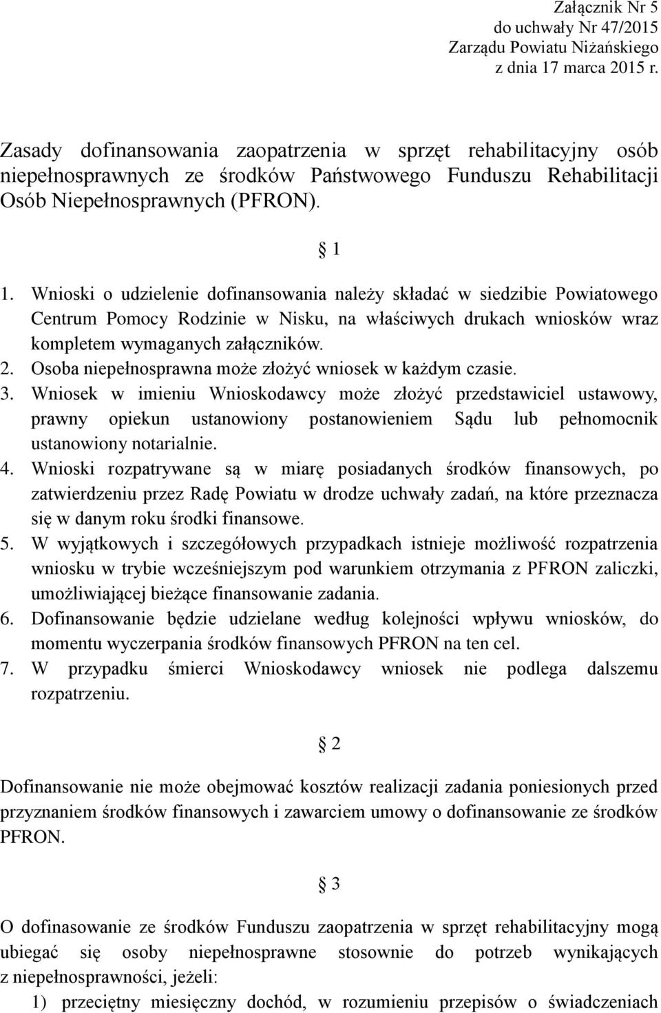 Wnioski o udzielenie dofinansowania należy składać w siedzibie Powiatowego Centrum Pomocy Rodzinie w Nisku, na właściwych drukach wniosków wraz kompletem wymaganych załączników. 2.