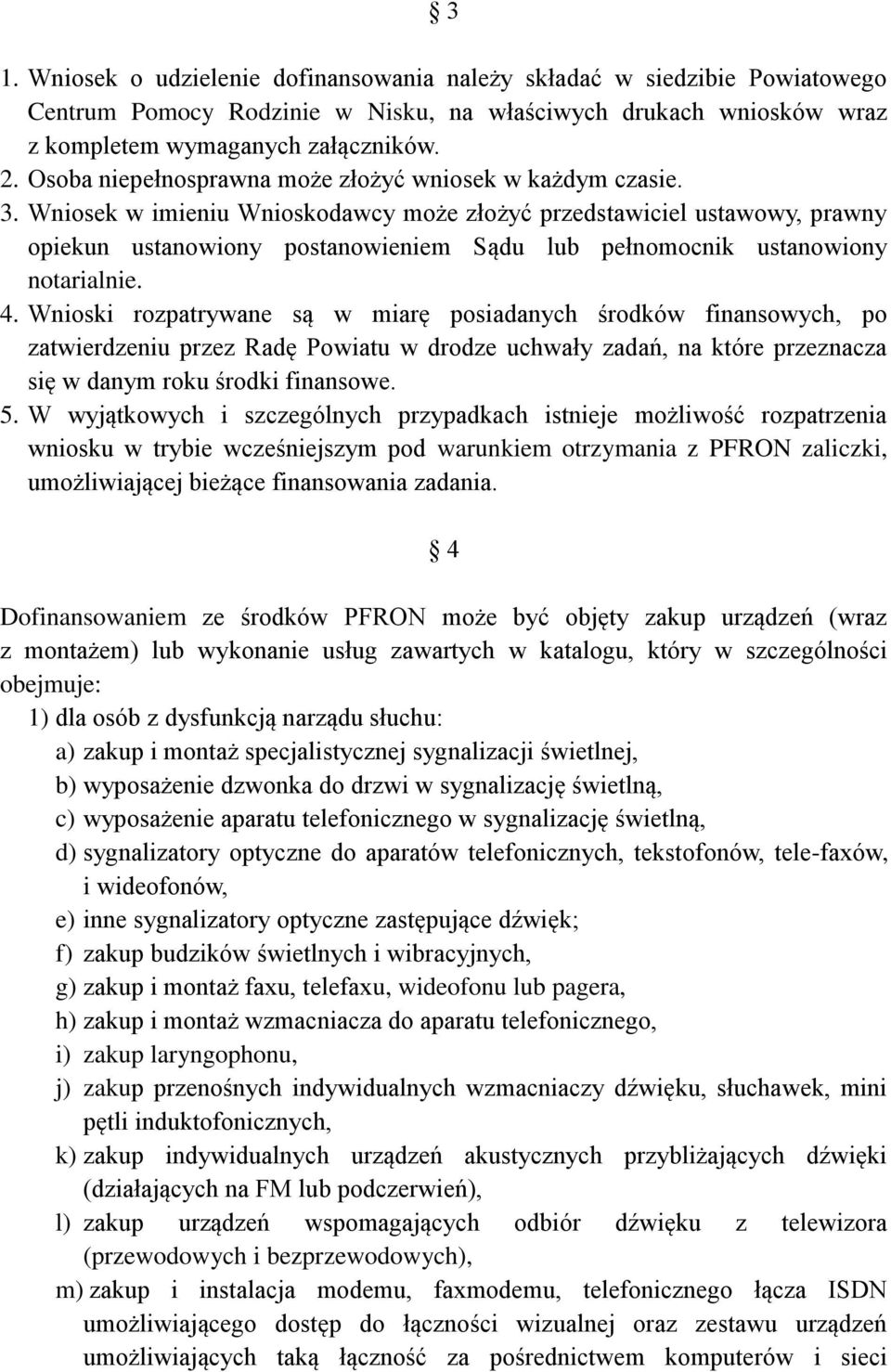 Wniosek w imieniu Wnioskodawcy może złożyć przedstawiciel ustawowy, prawny opiekun ustanowiony postanowieniem Sądu lub pełnomocnik ustanowiony notarialnie. 4.