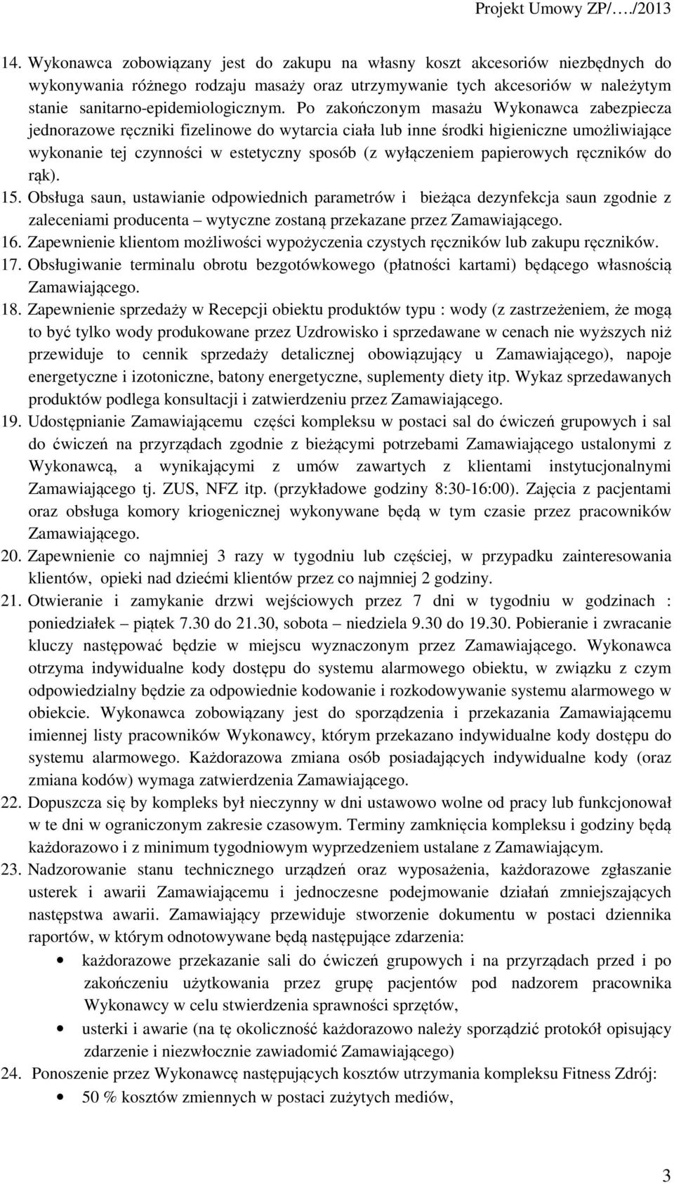 papierowych ręczników do rąk). 15. Obsługa saun, ustawianie odpowiednich parametrów i bieżąca dezynfekcja saun zgodnie z zaleceniami producenta wytyczne zostaną przekazane przez Zamawiającego. 16.