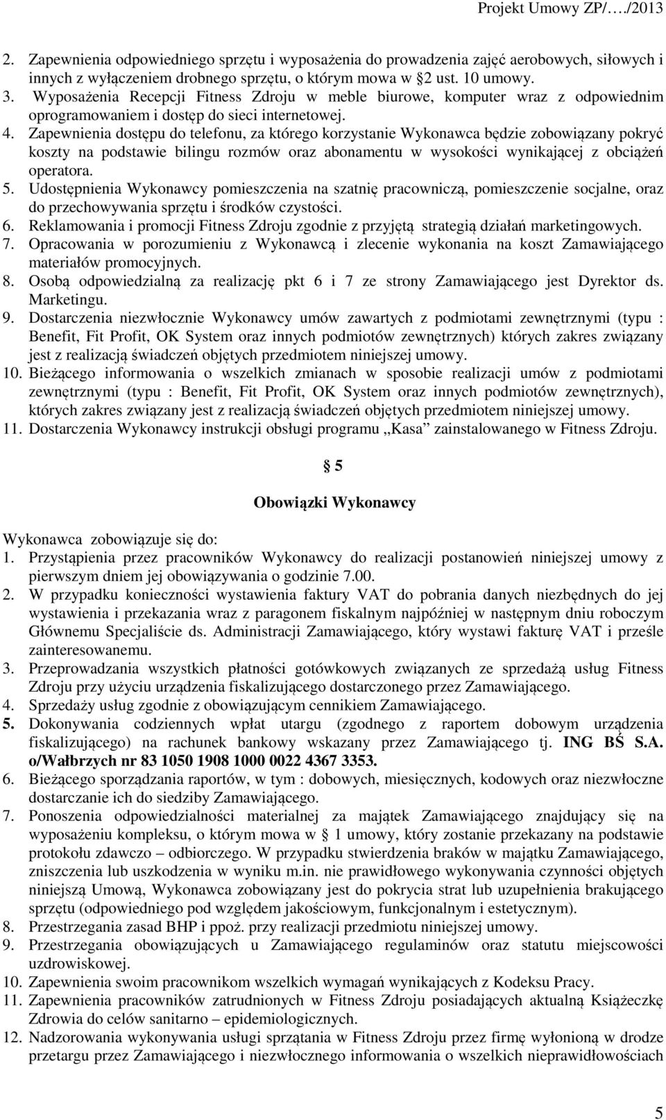 Zapewnienia dostępu do telefonu, za którego korzystanie Wykonawca będzie zobowiązany pokryć koszty na podstawie bilingu rozmów oraz abonamentu w wysokości wynikającej z obciążeń operatora. 5.
