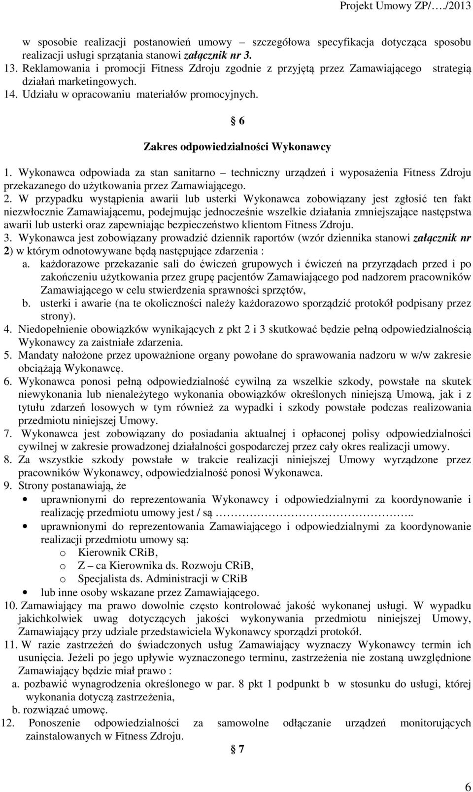 6 Zakres odpowiedzialności Wykonawcy 1. Wykonawca odpowiada za stan sanitarno techniczny urządzeń i wyposażenia Fitness Zdroju przekazanego do użytkowania przez Zamawiającego. 2.