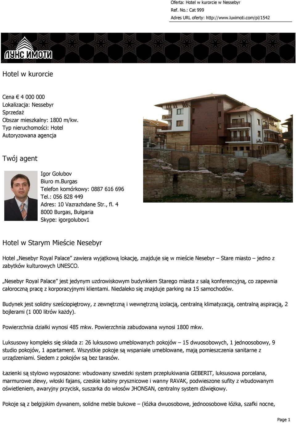 4 8000 Burgas, Bułgaria Skype: igorgolubov1 Hotel w Starym Mieście Nesebyr Hotel Nesebyr Royal Palace zawiera wyjątkową lokację, znajduje się w mieście Nesebyr Stare miasto jedno z zabytków