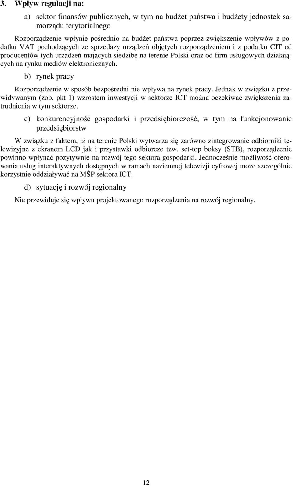 na rynku mediów elektronicznych. b) rynek pracy Rozporządzenie w sposób bezpośredni nie wpływa na rynek pracy. Jednak w związku z przewidywanym (zob.