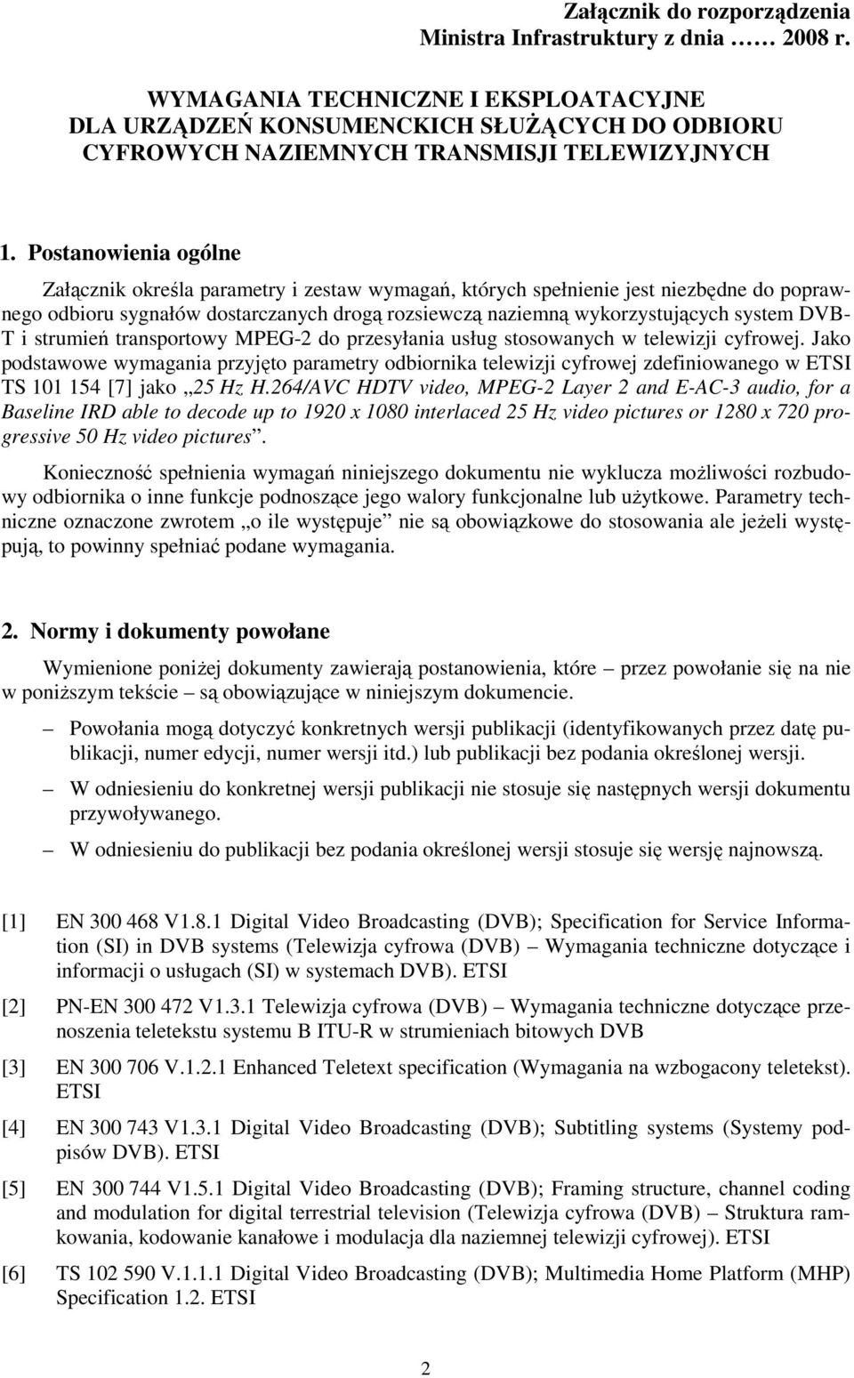 Postanowienia ogólne Załącznik określa parametry i zestaw wymagań, których spełnienie jest niezbędne do poprawnego odbioru sygnałów dostarczanych drogą rozsiewczą naziemną wykorzystujących system