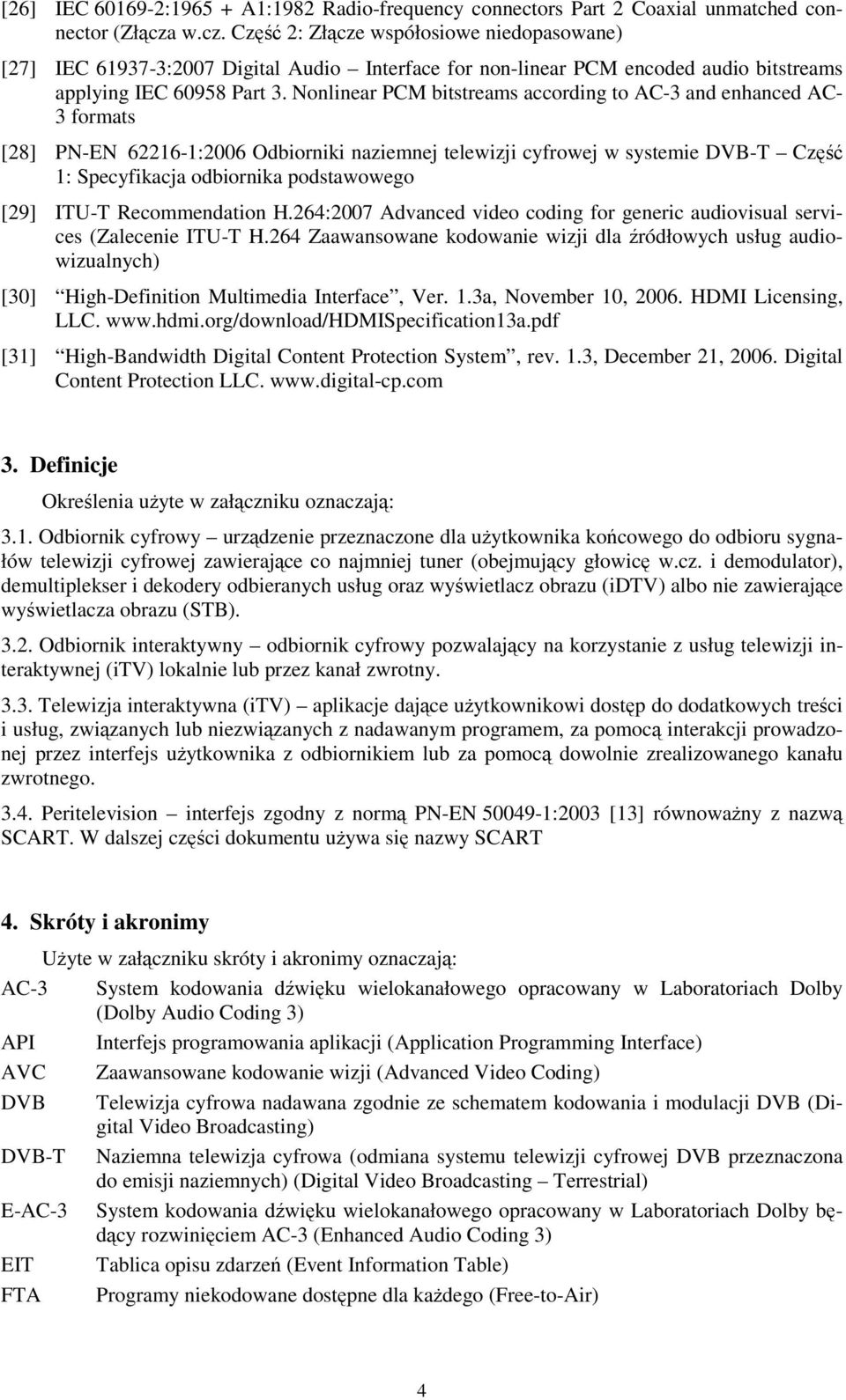 Nonlinear PCM bitstreams according to AC-3 and enhanced AC- 3 formats [28] PN-EN 62216-1:2006 Odbiorniki naziemnej telewizji cyfrowej w systemie DVB-T Część 1: Specyfikacja odbiornika podstawowego