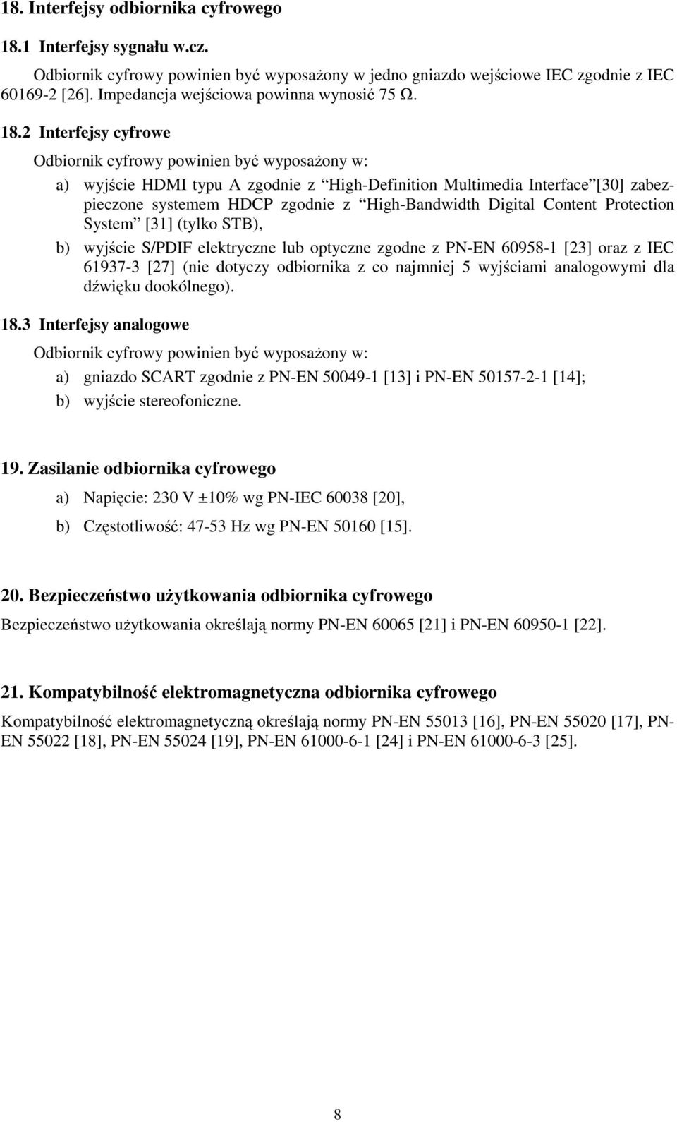 2 Interfejsy cyfrowe Odbiornik cyfrowy powinien być wyposażony w: a) wyjście HDMI typu A zgodnie z High-Definition Multimedia Interface [30] zabezpieczone systemem HDCP zgodnie z High-Bandwidth
