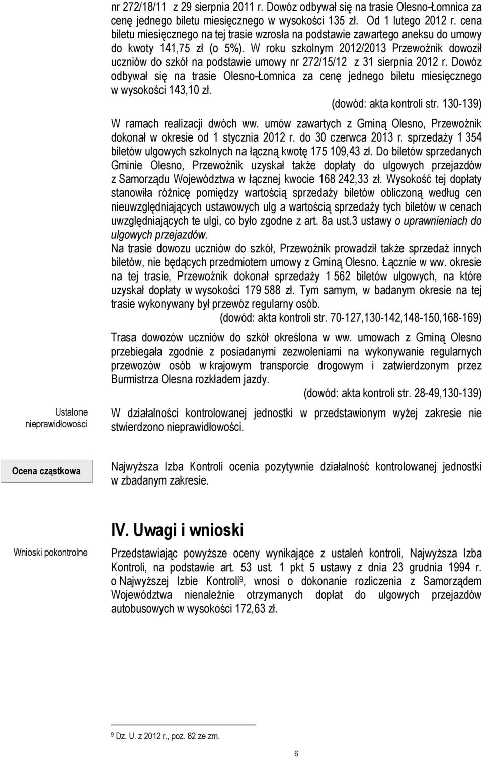 W roku szkolnym 2012/2013 Przewoźnik dowoził uczniów do szkół na podstawie umowy nr 272/15/12 z 31 sierpnia 2012 r.